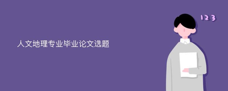 人文地理专业毕业论文选题