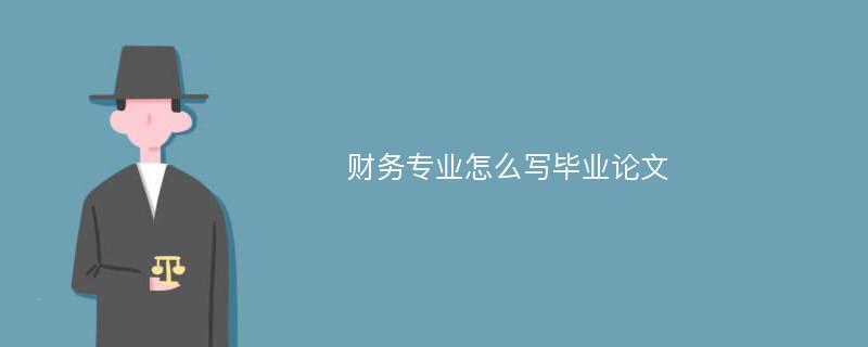 财务专业怎么写毕业论文