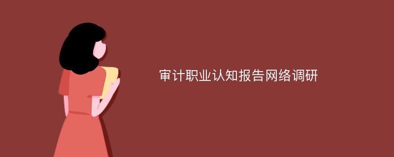 审计职业认知报告网络调研