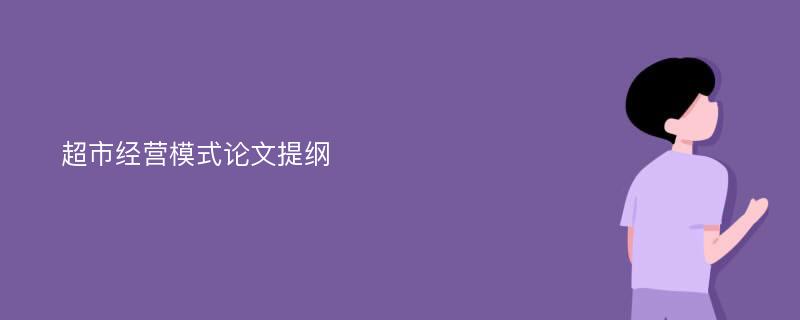 超市经营模式论文提纲