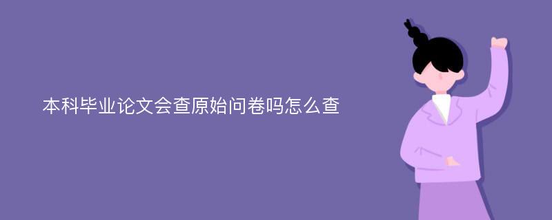 本科毕业论文会查原始问卷吗怎么查