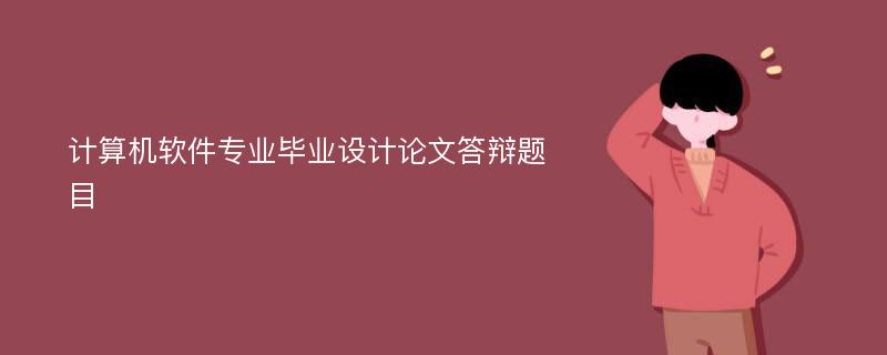 计算机软件专业毕业设计论文答辩题目