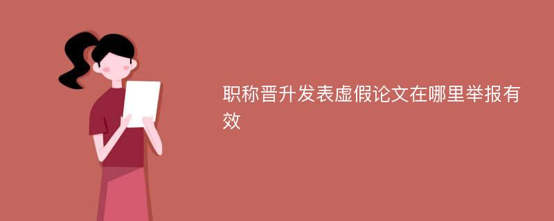 职称晋升发表虚假论文在哪里举报有效