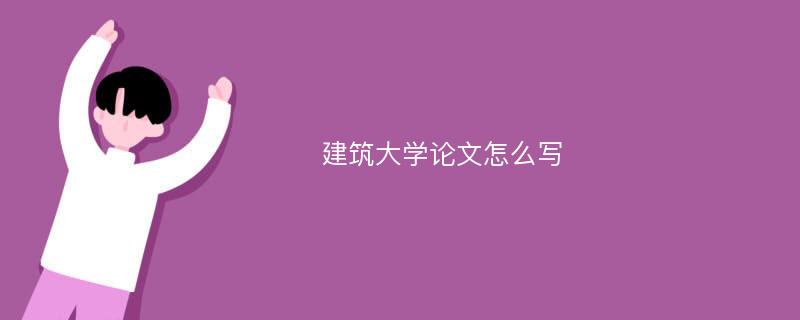 建筑大学论文怎么写