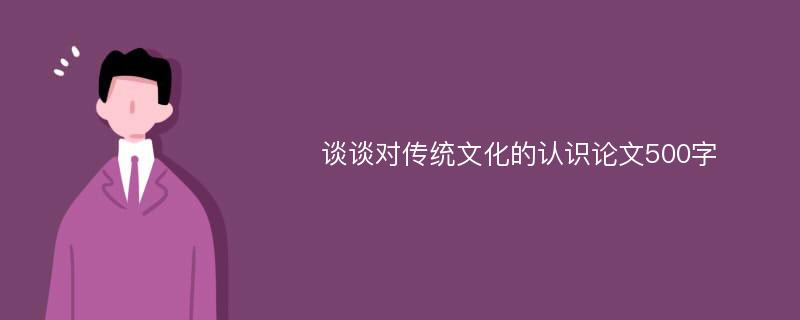 谈谈对传统文化的认识论文500字