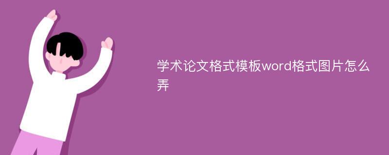 学术论文格式模板word格式图片怎么弄