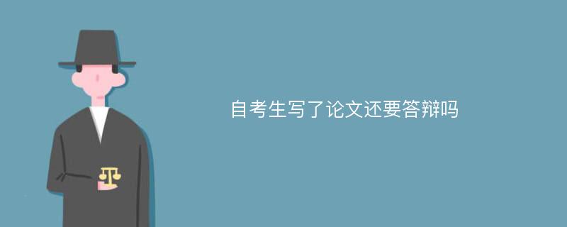 自考生写了论文还要答辩吗