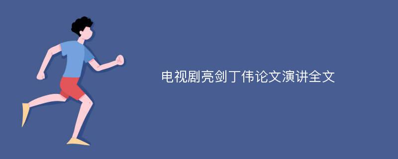 电视剧亮剑丁伟论文演讲全文