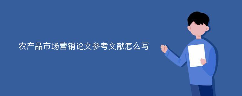 农产品市场营销论文参考文献怎么写