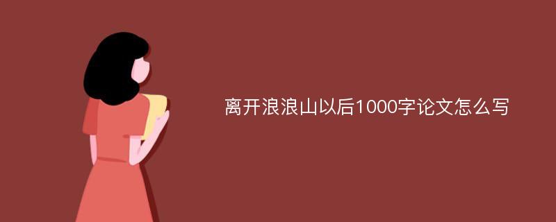 离开浪浪山以后1000字论文怎么写