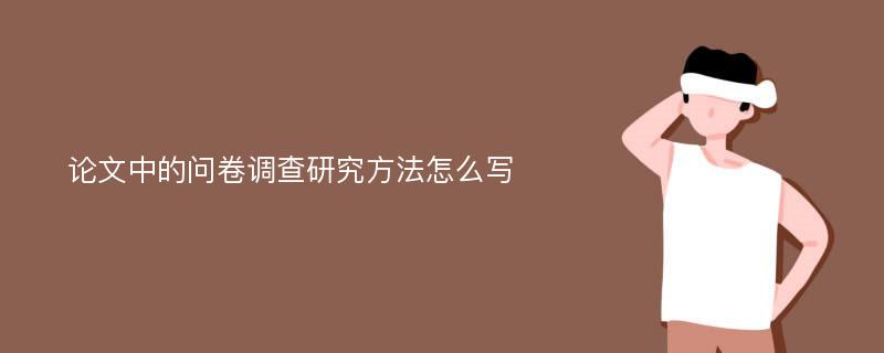 论文中的问卷调查研究方法怎么写