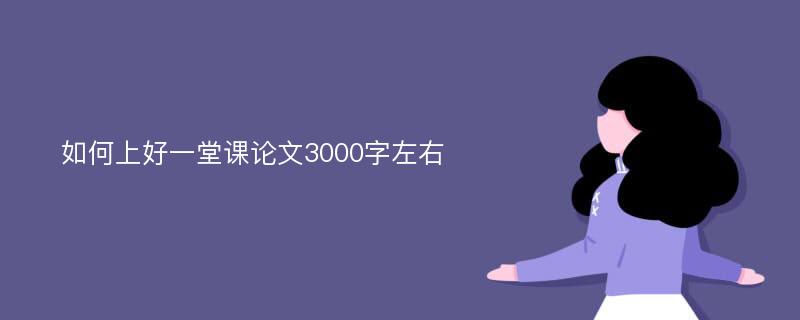 如何上好一堂课论文3000字左右