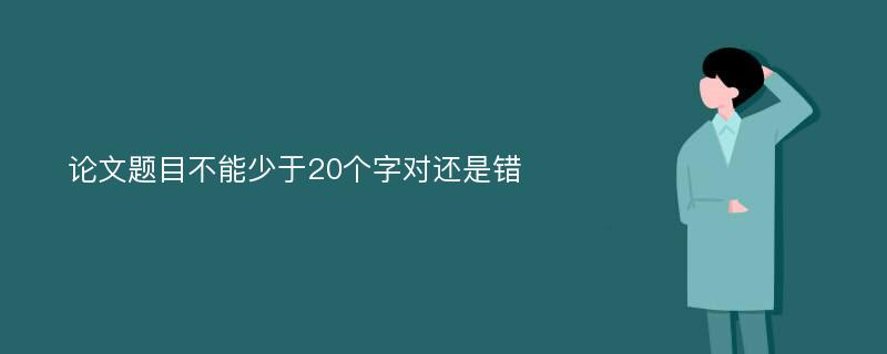 论文题目不能少于20个字对还是错