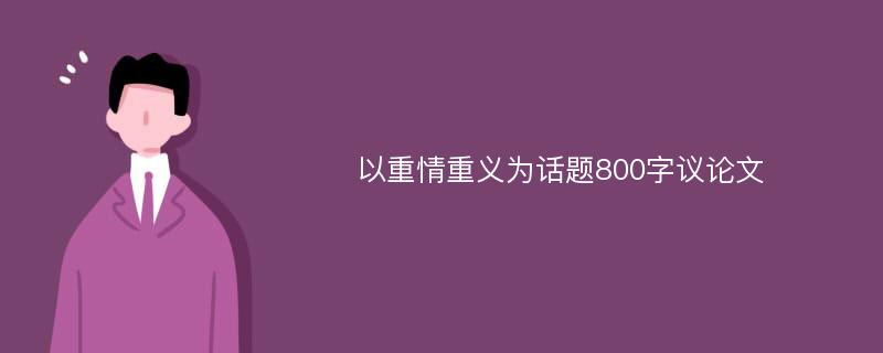 以重情重义为话题800字议论文