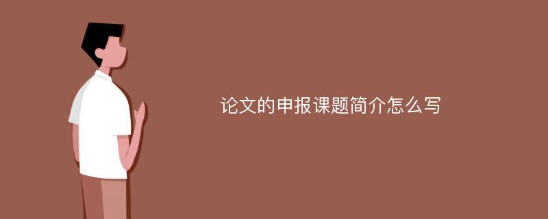 论文的申报课题简介怎么写